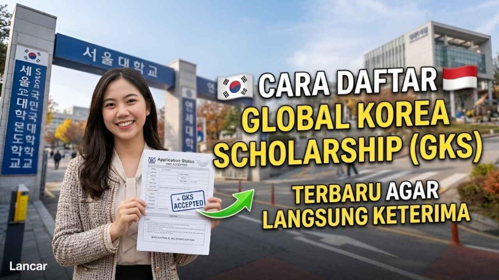 Global Korea Scholarship (GKS) 2026 Cara Pendaftaran Dokumen Wajib dan Strategi Agar Langsung Diterima