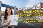 Global Korea Scholarship (GKS) 2026 Cara Pendaftaran Dokumen Wajib dan Strategi Agar Langsung Diterima